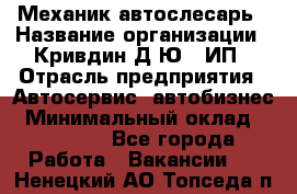 Механик-автослесарь › Название организации ­ Кривдин Д.Ю., ИП › Отрасль предприятия ­ Автосервис, автобизнес › Минимальный оклад ­ 40 000 - Все города Работа » Вакансии   . Ненецкий АО,Топседа п.